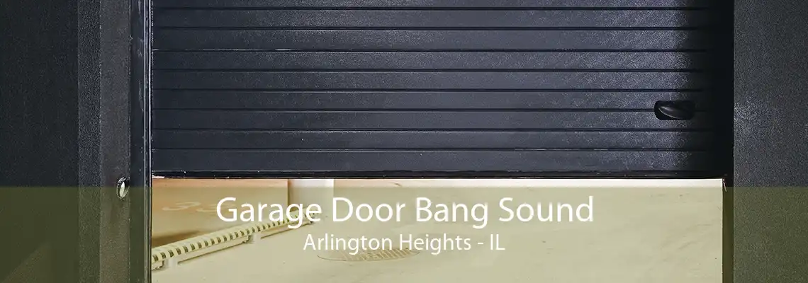 Garage Door Bang Sound Arlington Heights - IL