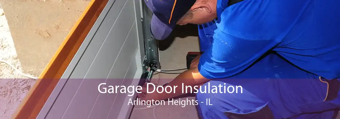 Garage Door Insulation Arlington Heights - IL