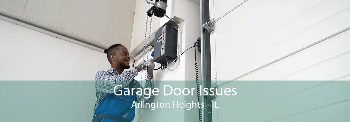 Garage Door Issues Arlington Heights - IL