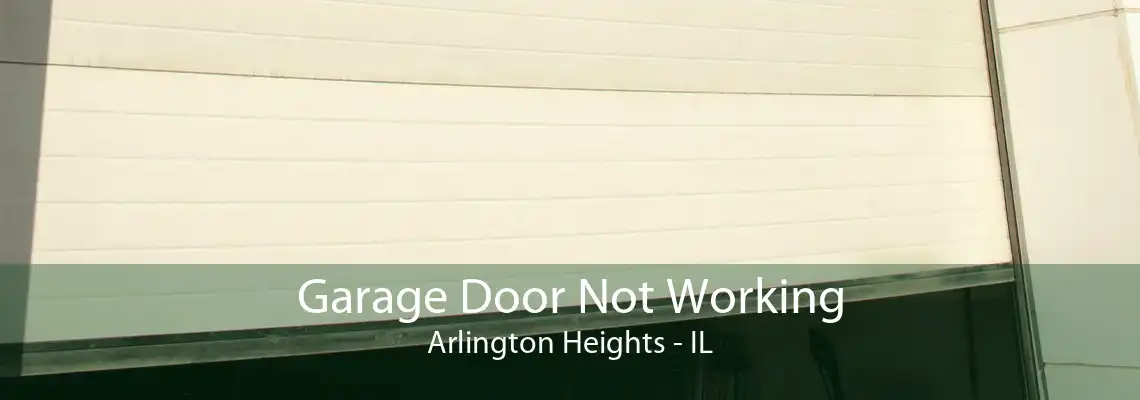 Garage Door Not Working Arlington Heights - IL