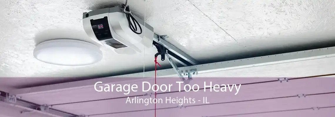 Garage Door Too Heavy Arlington Heights - IL