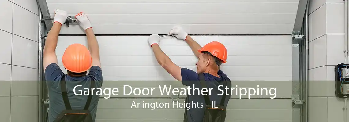 Garage Door Weather Stripping Arlington Heights - IL