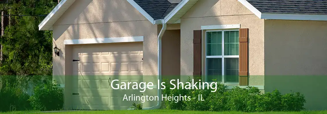 Garage Is Shaking Arlington Heights - IL