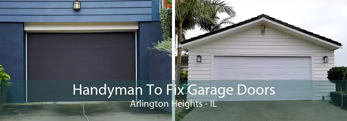 Handyman To Fix Garage Doors Arlington Heights - IL