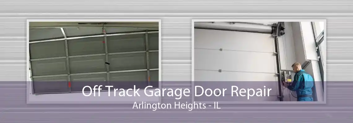 Off Track Garage Door Repair Arlington Heights - IL